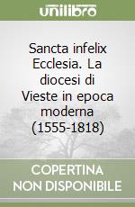 Sancta infelix Ecclesia. La diocesi di Vieste in epoca moderna (1555-1818) libro