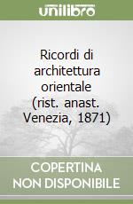 Ricordi di architettura orientale (rist. anast. Venezia, 1871)