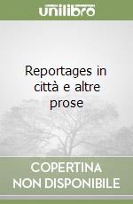 Reportages in città e altre prose