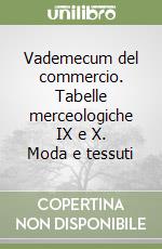 Vademecum del commercio. Tabelle merceologiche IX e X. Moda e tessuti