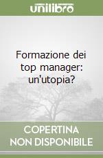 Formazione dei top manager: un'utopia?