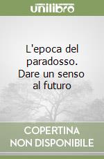 L'epoca del paradosso. Dare un senso al futuro libro