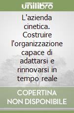 L'azienda cinetica. Costruire l'organizzazione capace di adattarsi e rinnovarsi in tempo reale libro