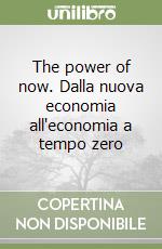 The power of now. Dalla nuova economia all'economia a tempo zero libro