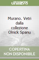 Murano. Vetri dalla collezione Olnick Spanu libro