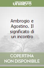 Ambrogio e Agostino. Il significato di un incontro libro