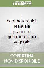 I gemmoterapici. Manuale pratico di gemmoterapia vegetale