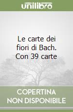 Le carte dei fiori di Bach. Con 39 carte libro