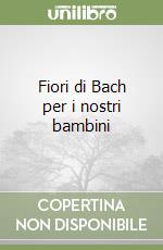 Fiori di Bach per i nostri bambini libro