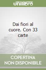 Dai fiori al cuore. Con 33 carte libro