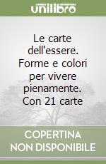 Le carte dell'essere. Forme e colori per vivere pienamente. Con 21 carte libro