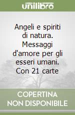 Angeli e spiriti di natura. Messaggi d'amore per gli esseri umani. Con 21 carte libro