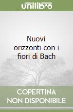 Nuovi orizzonti con i fiori di Bach libro