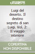 Luigi del deserto. Il destino segreto di san Luigi. Vol. 2: Il viaggio interiore libro