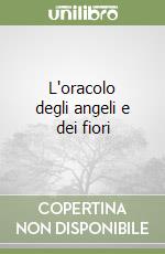 L'oracolo degli angeli e dei fiori libro