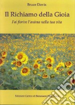 Il richiamo della gioia. Fai fiorire l'anima nella tua vita libro