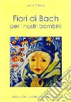 Fiori di Bach per i nostri bambini libro