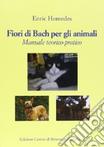 Fiori di Bach per gli animali. Manuale teorico-pratico libro