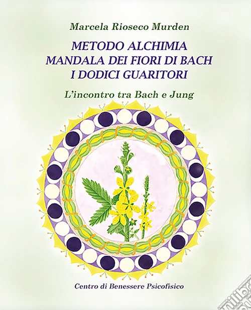 Metodo alchimia, mandala dei fiori di Bach, i dodici guaritori. L'incontro tra Bach e Jung