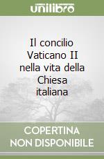 Il concilio Vaticano II nella vita della Chiesa italiana libro
