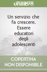 Un servizio che fa crescere. Essere educatori degli adolescenti