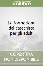 La formazione del catechista per gli adulti libro