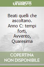 Beati quelli che ascoltano. Anno C: tempi forti, Avvento, Quaresima libro