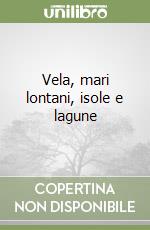 Vela, mari lontani, isole e lagune