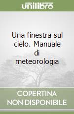 Una finestra sul cielo. Manuale di meteorologia libro