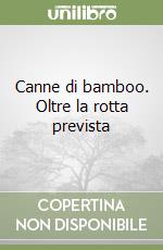 Canne di bamboo. Oltre la rotta prevista libro