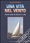 Una vita nel vento. Trent'anni di barca a vela libro