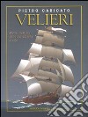 Velieri. Storia illustrata della navigazione a vela libro di Caricato Pietro