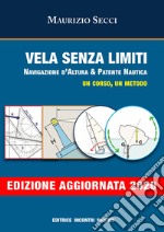 Vela senza limiti. Navigazione d'altura & patente nautica. Un corso, un metodo. Ediz. illustrata libro