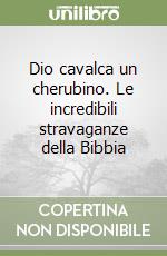 Dio cavalca un cherubino. Le incredibili stravaganze della Bibbia libro