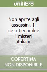 Non aprite agli assassini. Il caso Fenaroli e i misteri italiani libro