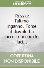 Russia: l'ultimo inganno. Forse il diavolo ha acceso ancora le luci... libro