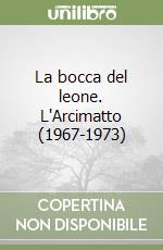 La bocca del leone. L'Arcimatto (1967-1973) libro