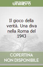 Il gioco della verità. Una diva nella Roma del 1943