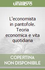 L'economista in pantofole. Teoria economica e vita quotidiana