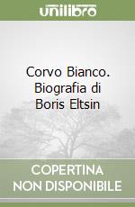 Corvo Bianco. Biografia di Boris Eltsin libro