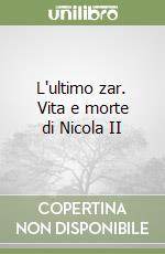 L'ultimo zar. Vita e morte di Nicola II