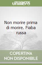 Non morire prima di morire. Fiaba russa libro