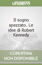 Il sogno spezzato. Le idee di Robert Kennedy