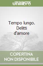 Tempo lungo. Delitti d'amore libro