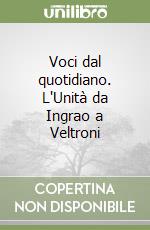 Voci dal quotidiano. L'Unità da Ingrao a Veltroni libro