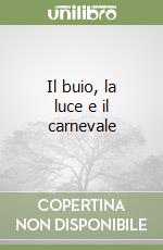 Il buio, la luce e il carnevale libro