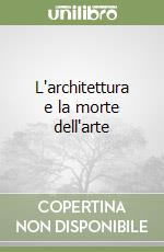 L'architettura e la morte dell'arte libro