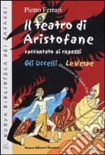 Il teatro di Aristofane raccontato ai ragazzi. Gli uccelli. Le vespe libro