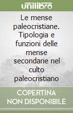 Le mense paleocristiane. Tipologia e funzioni delle mense secondarie nel culto paleocristiano libro