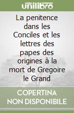 La penitence dans les Conciles et les lettres des papes des origines à la mort de Gregoire le Grand